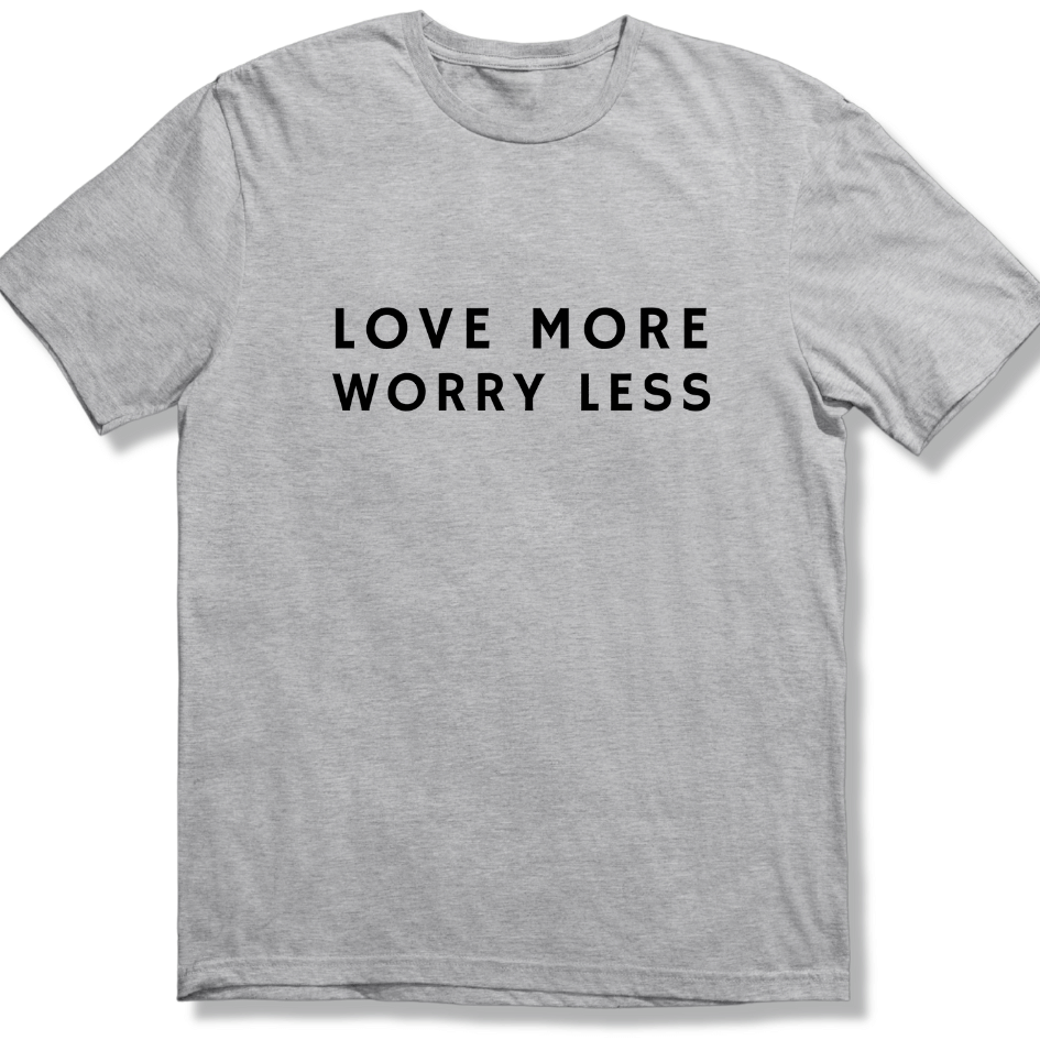 Love more Worry Less T-shirt
