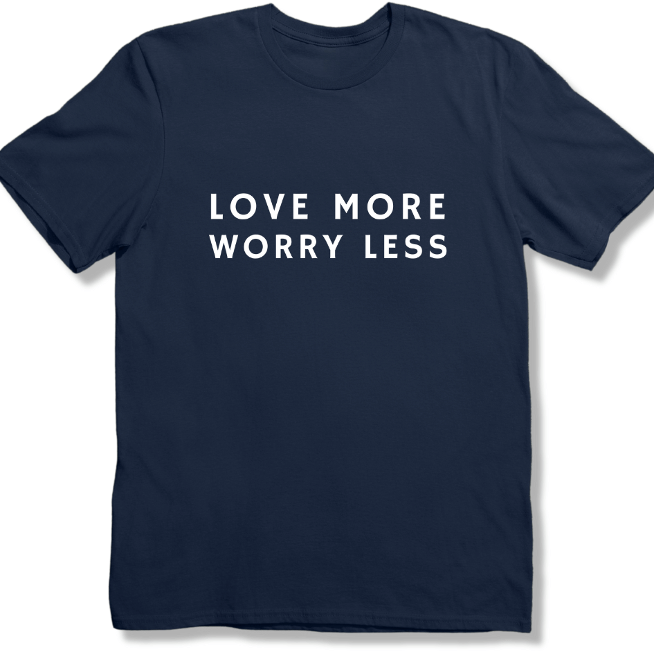 Love more Worry Less T-shirt