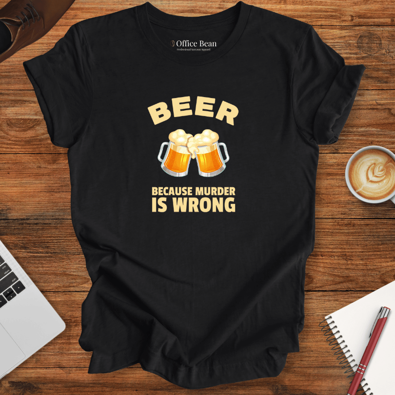 Beer, Because Murder is Wrong T-Shirt