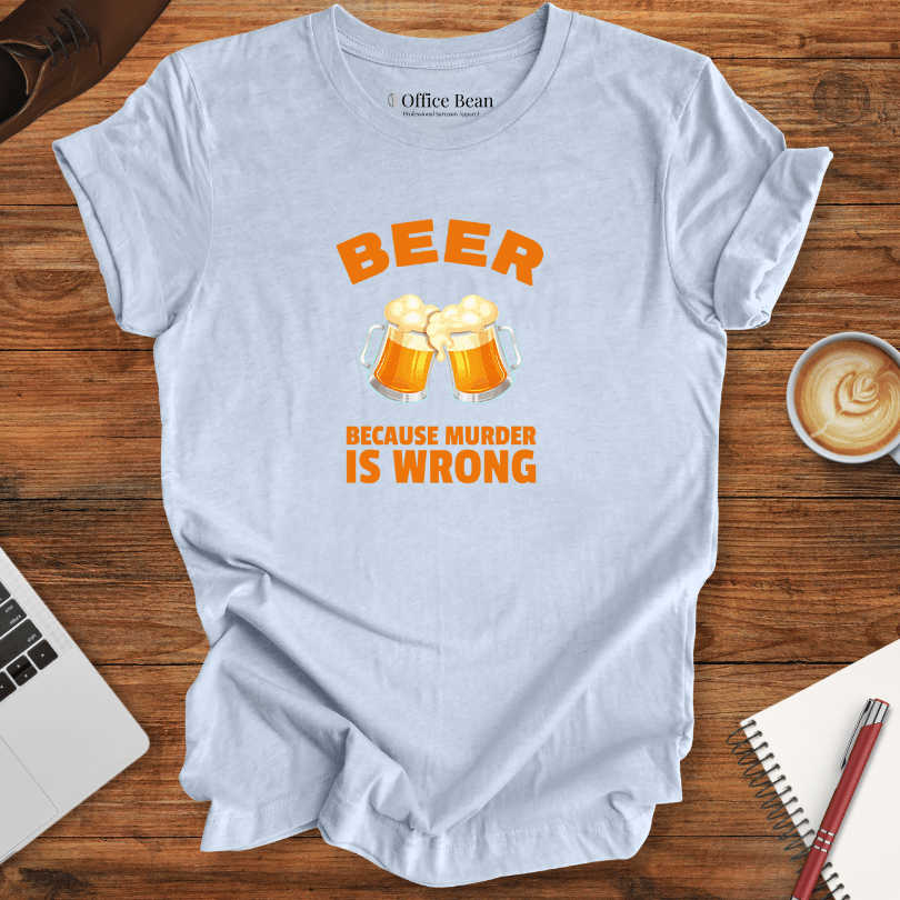 Beer, Because Murder is Wrong T-Shirt