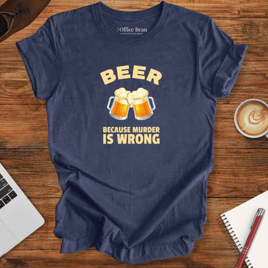 Beer, Because Murder is Wrong T-Shirt