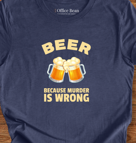 Beer, Because Murder is Wrong T-Shirt