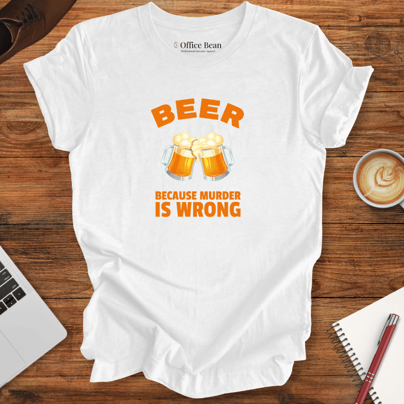 Beer, Because Murder is Wrong T-Shirt