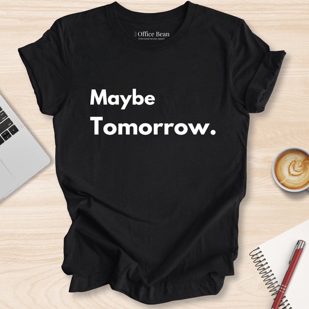Maybe Tomorrow T-Shirt