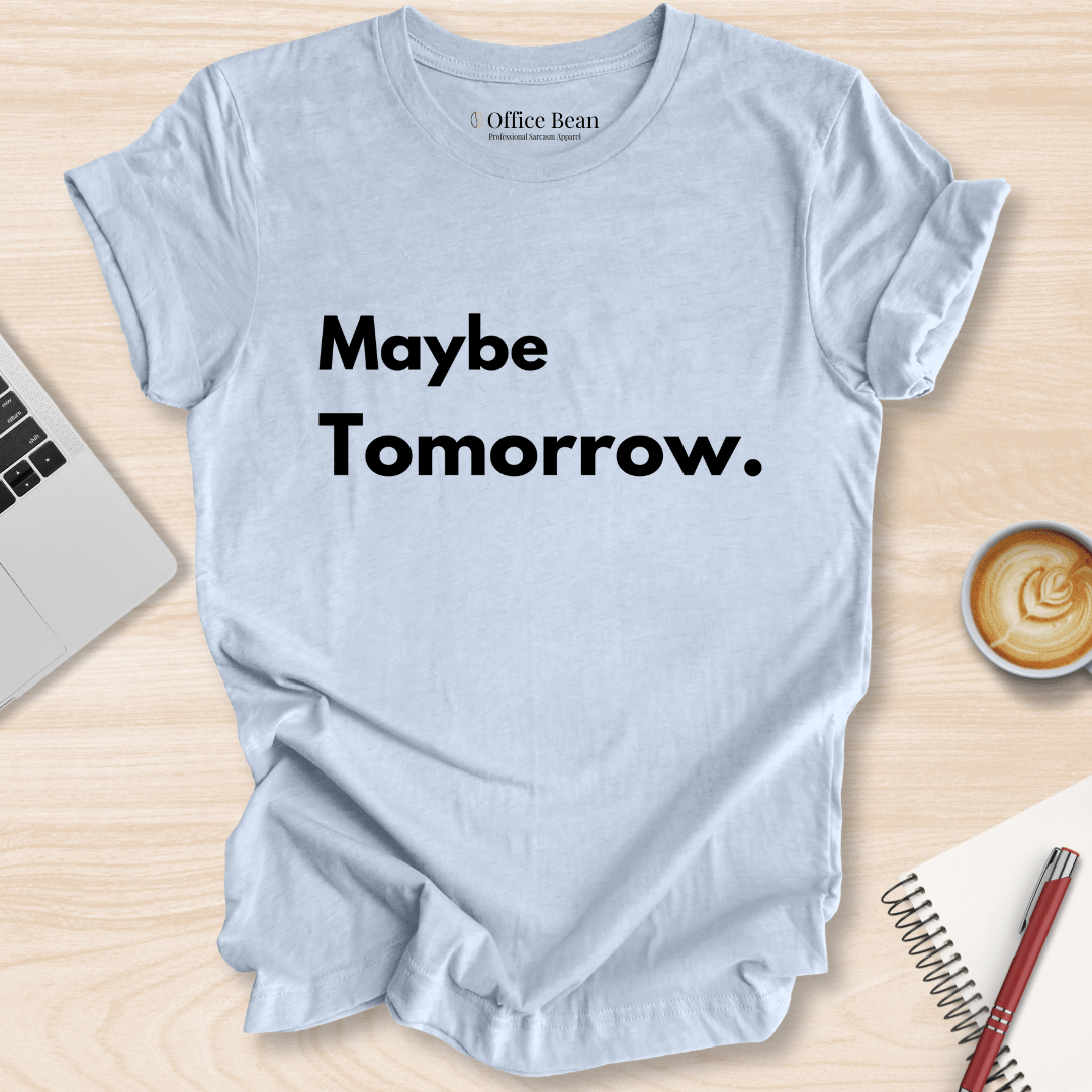 Maybe Tomorrow T-Shirt