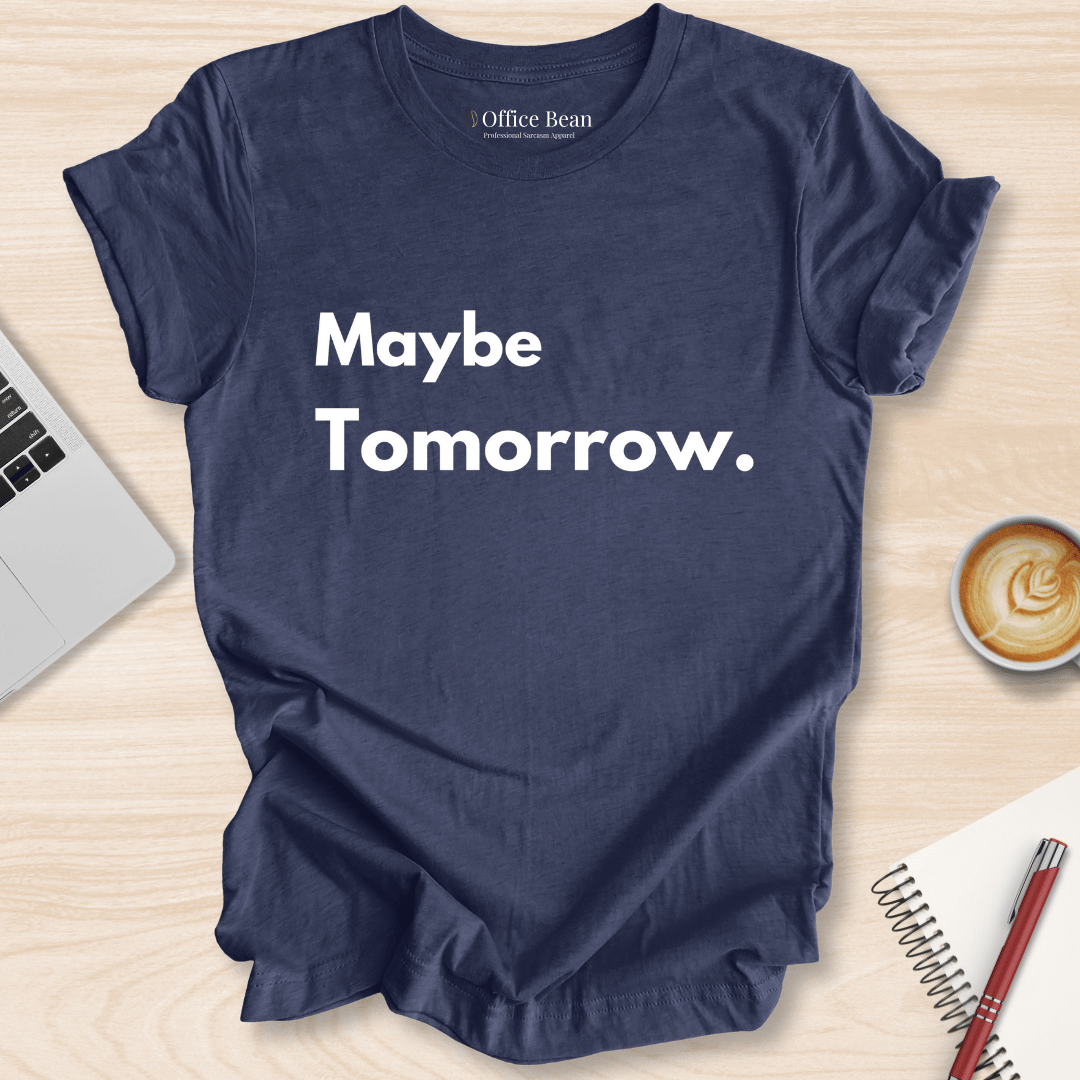 Maybe Tomorrow T-Shirt