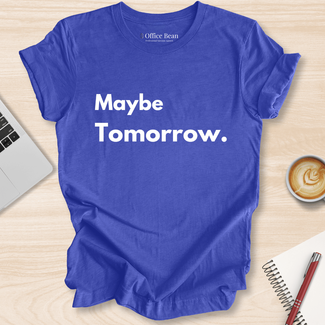Maybe Tomorrow T-Shirt