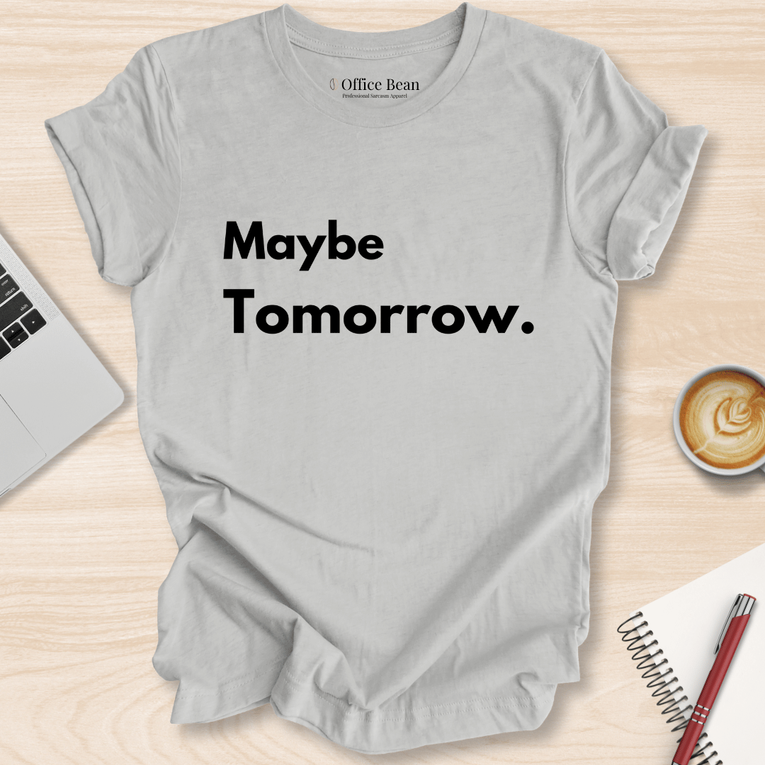 Maybe Tomorrow T-Shirt