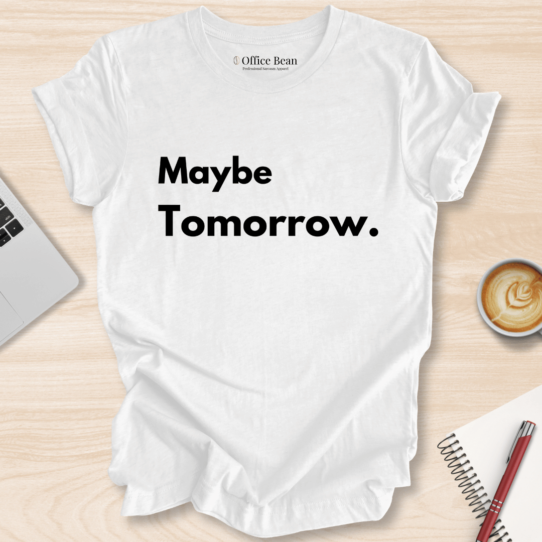 Maybe Tomorrow T-Shirt