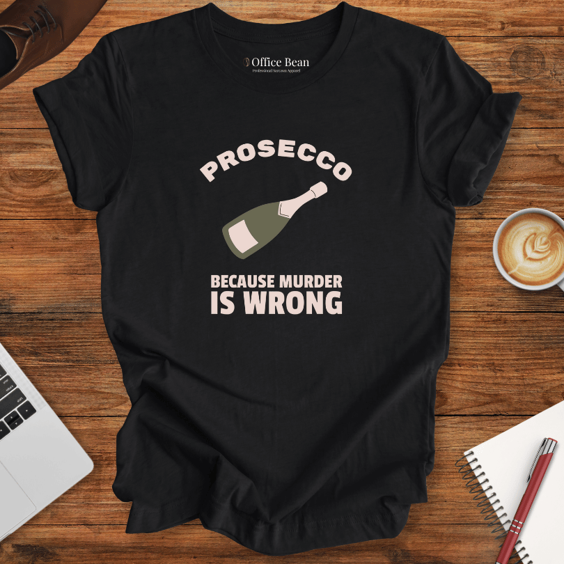 Prosecco, Because Murder is Wrong T-Shirt