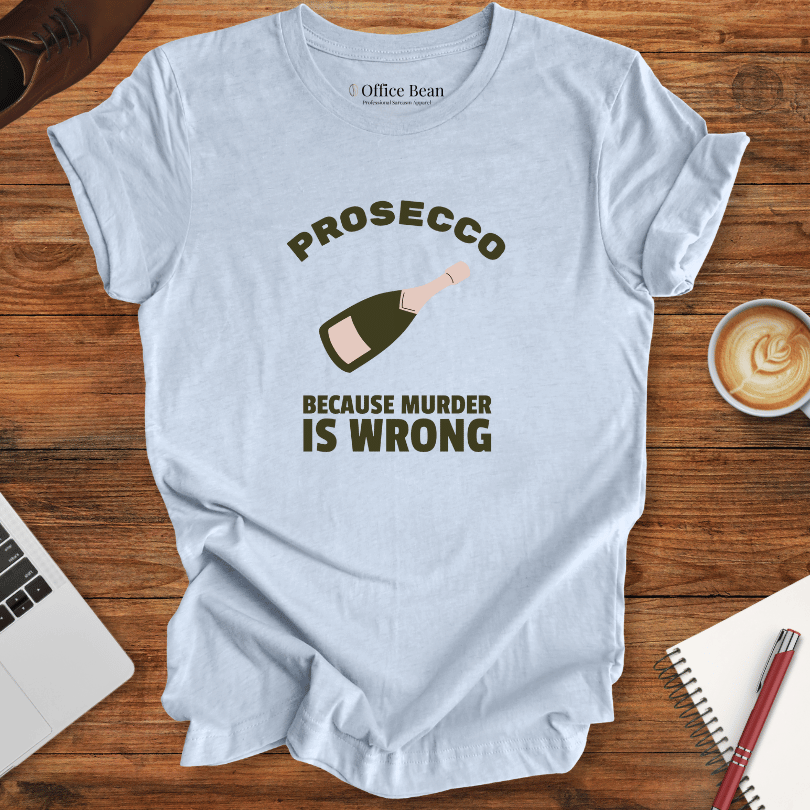Prosecco, Because Murder is Wrong T-Shirt