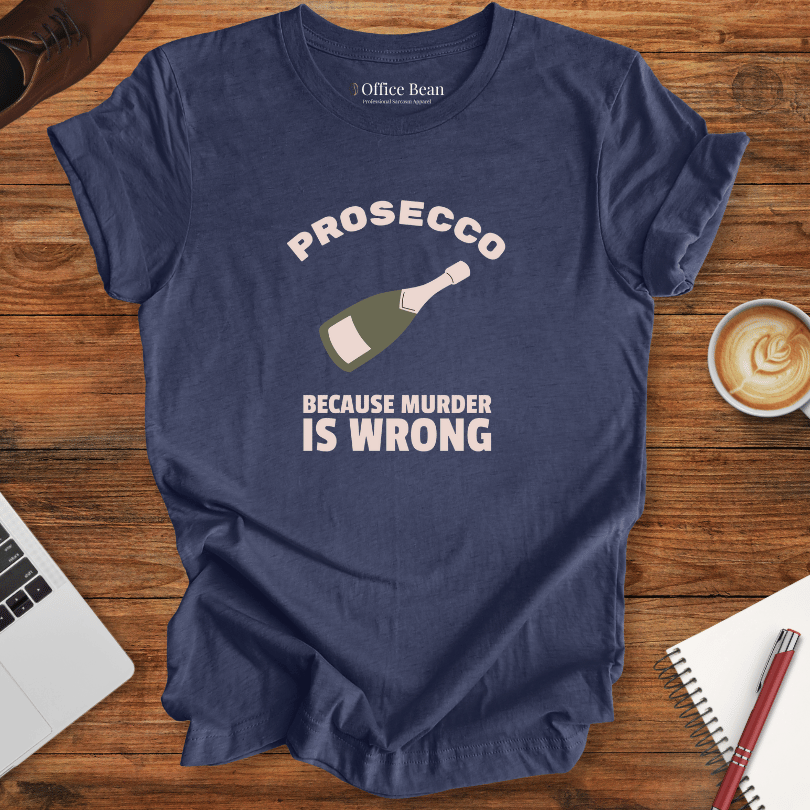 Prosecco, Because Murder is Wrong T-Shirt