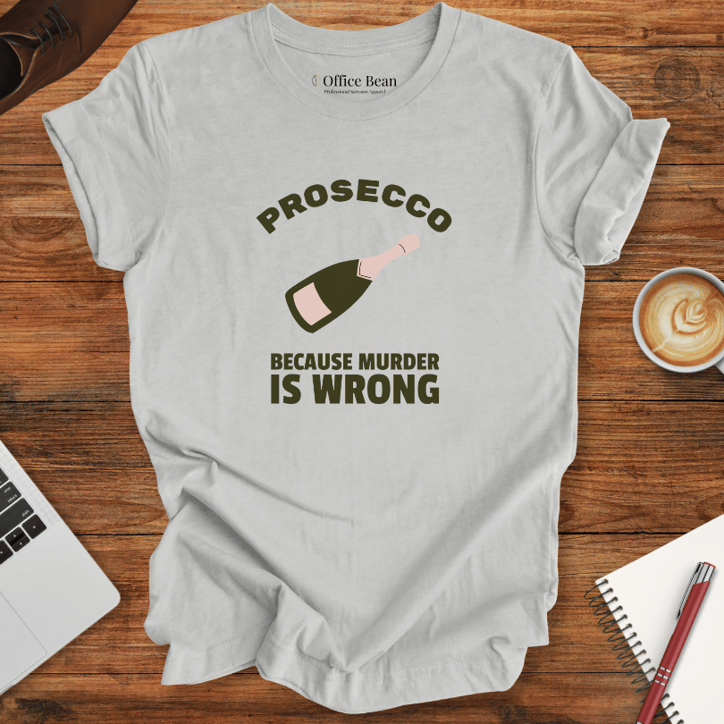 Prosecco, Because Murder is Wrong T-Shirt