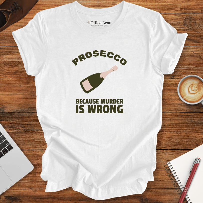 Prosecco, Because Murder is Wrong T-Shirt