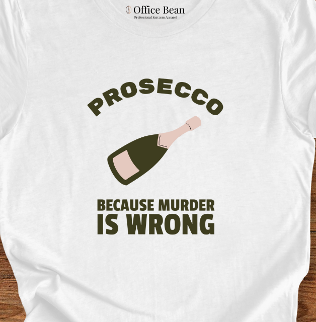 Prosecco, Because Murder is Wrong T-Shirt