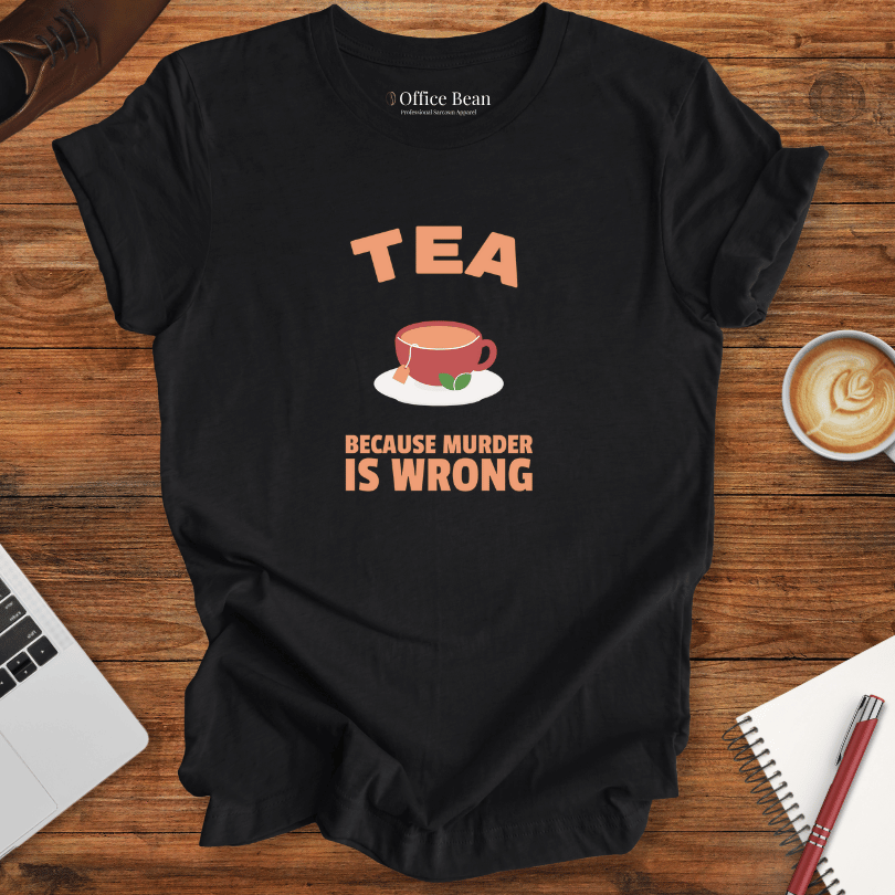 Tea, Because Murder is Wrong T-Shirt
