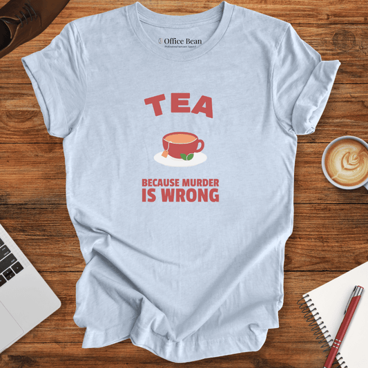Tea, Because Murder is Wrong T-Shirt
