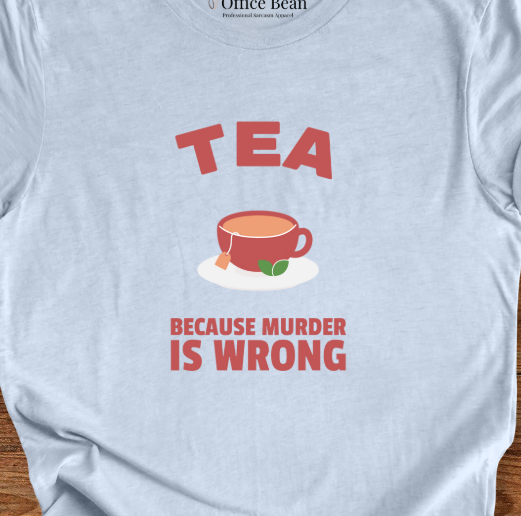 Tea, Because Murder is Wrong T-Shirt