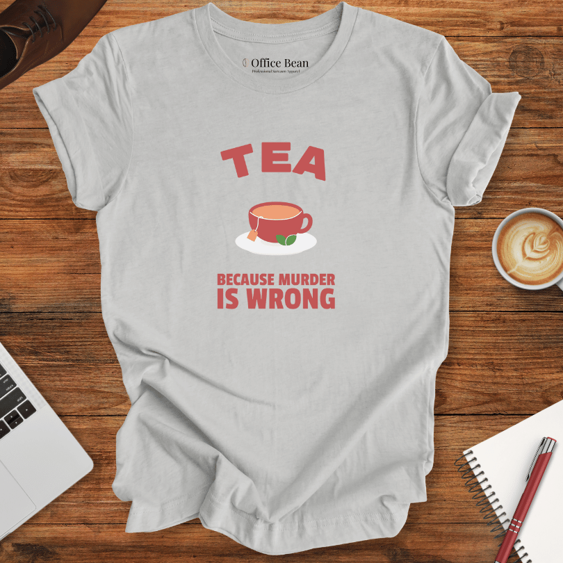 Tea, Because Murder is Wrong T-Shirt