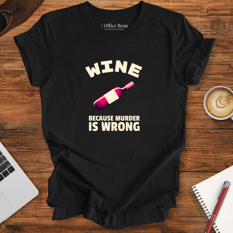 Wine, Because Murder Is Wrong T-Shirt