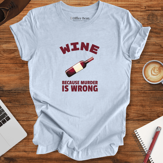 Wine, Because Murder Is Wrong T-Shirt