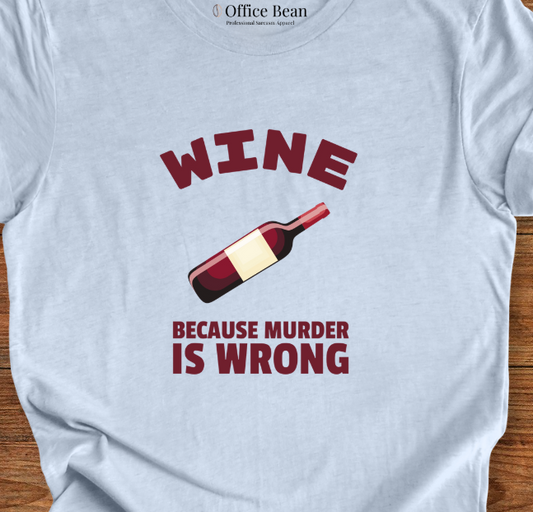 Wine, Because Murder Is Wrong T-Shirt