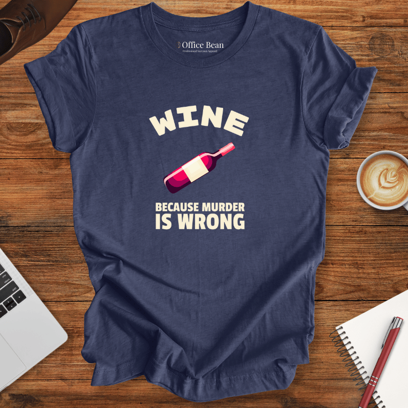 Wine, Because Murder Is Wrong T-Shirt