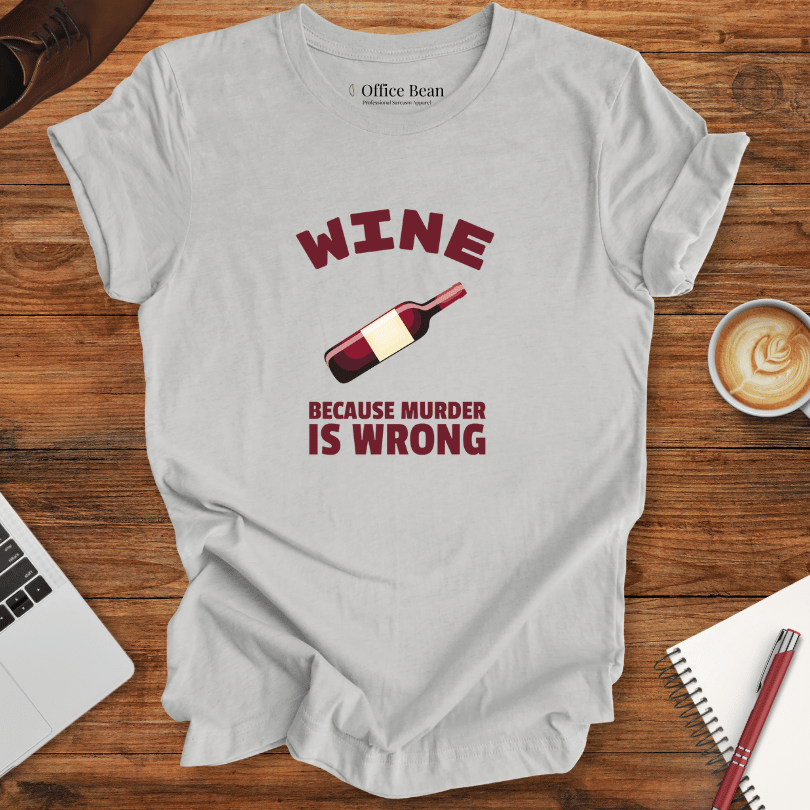 Wine, Because Murder Is Wrong T-Shirt