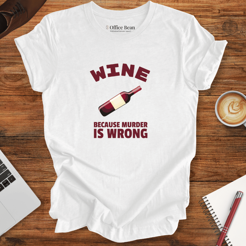 Wine, Because Murder Is Wrong T-Shirt