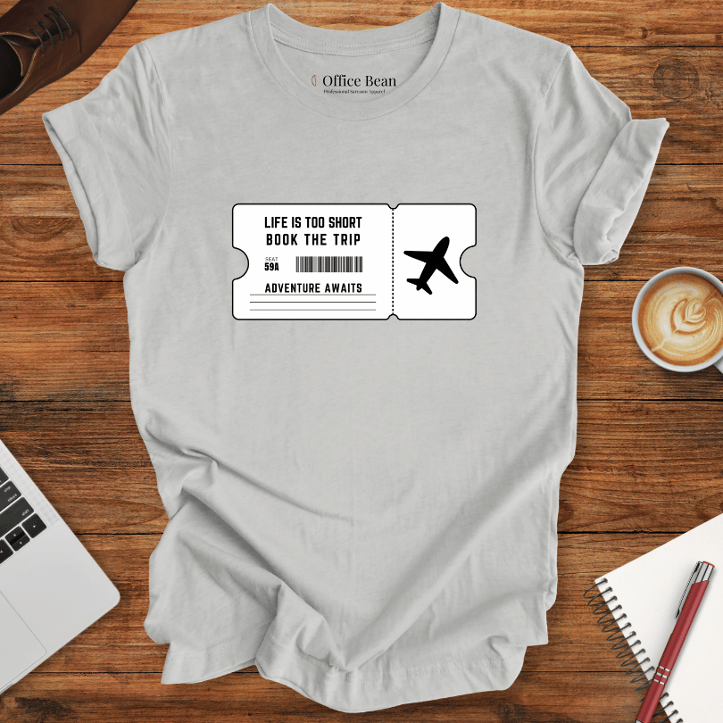 Life is too short, Book the Trip Ticket T-Shirt