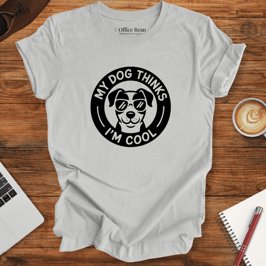 My Dog Thinks I am Cool T-Shirt