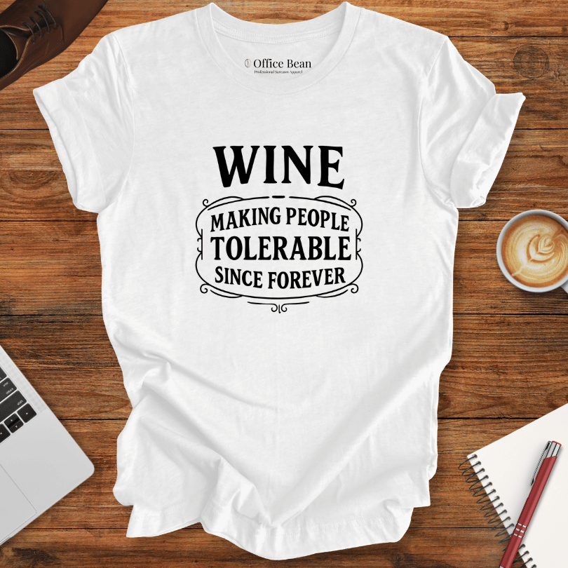 Wine, Making People Tolerable! T-Shirt