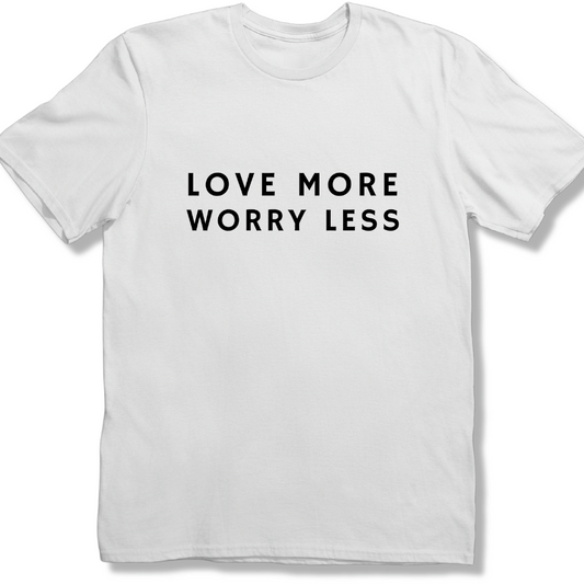 Love more Worry Less T-shirt