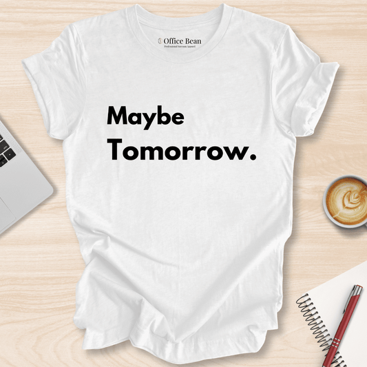 Maybe Tomorrow T-Shirt