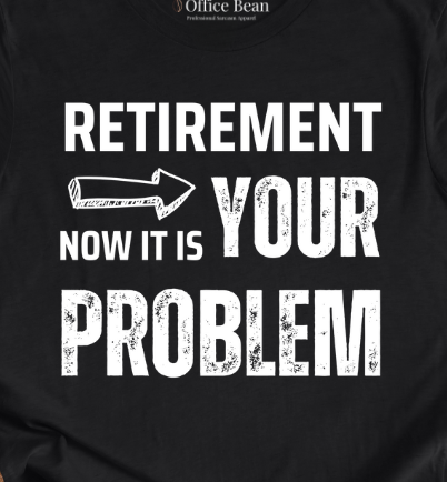 Retirement, your Problem T-Shirt
